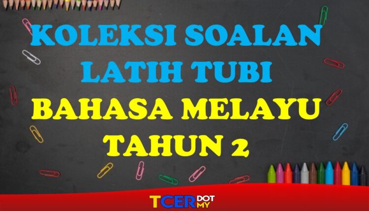 KOLEKSI SOALAN LATIH TUBI BAHASA MELAYU TAHUN 2 - TCER.MY