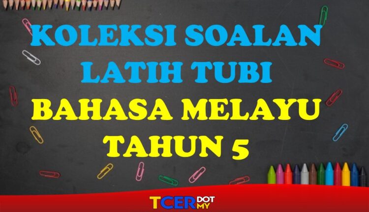 KOLEKSI SOALAN LATIH TUBI BAHASA MELAYU TAHUN 5 - TCER.MY