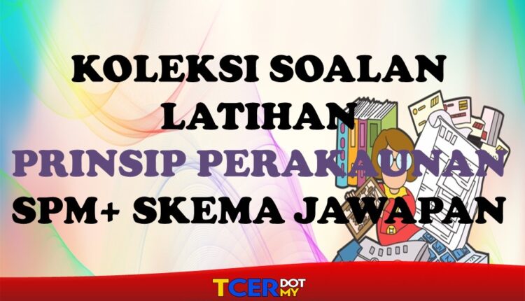 KOLEKSI SOALAN LATIHAN PRINSIP PERAKAUNAN SPM + SKEMA 