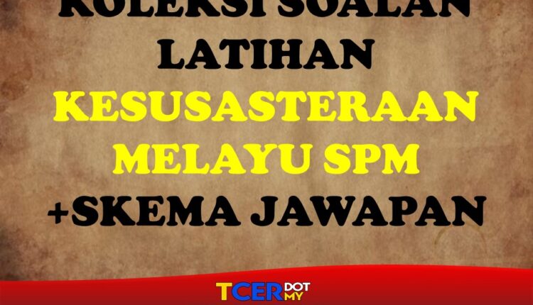 KOLEKSI SOALAN LATIHAN KESUSASTERAAN MELAYU SPM+ SKEMA 