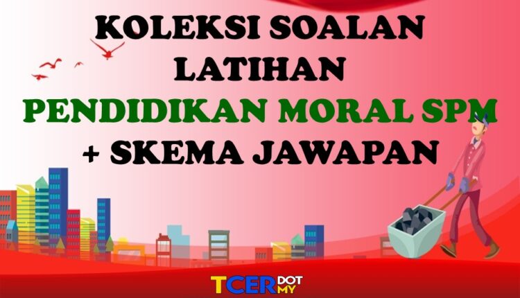 KOLEKSI SOALAN LATIHAN PENDIDIKAN MORAL SPM+ SKEMA JAWAPAN 