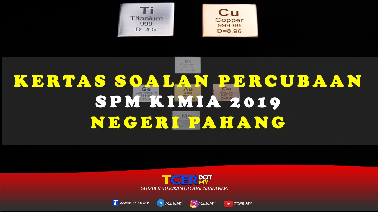 Kertas Soalan Percubaan SPM Kimia 2019 Negeri Pahang - TCER.MY