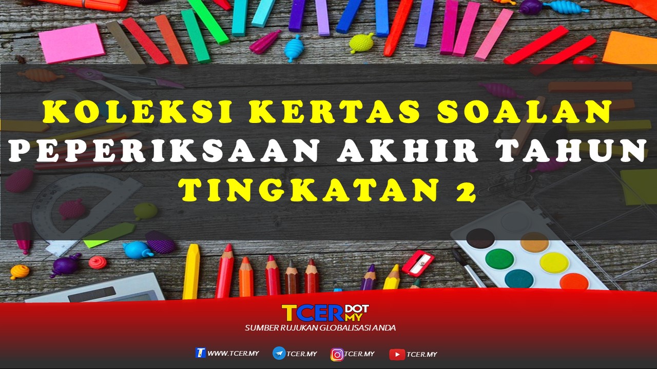 Koleksi Kertas Soalan Peperiksaan Akhir Tahun Tingkatan 2 Tcer My