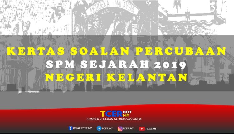 Kertas Soalan Percubaan SPM Sejarah 2019 Negeri Kelantan 