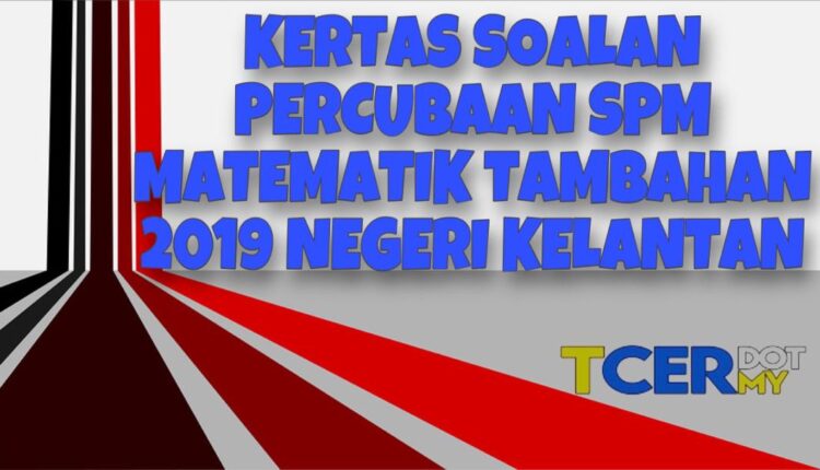 Kertas Soalan Percubaan SPM Matematik Tambahan 2019 Negeri Kelantan