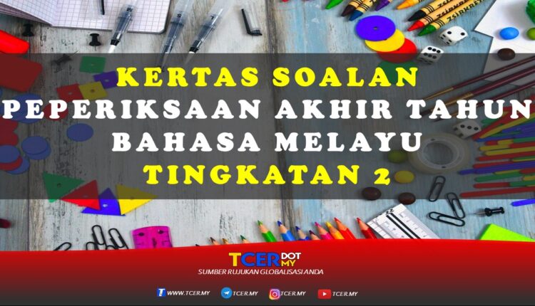 Kertas Soalan Peperiksaan Akhir Tahun Bahasa Melayu Tingkatan 2 Tcer My