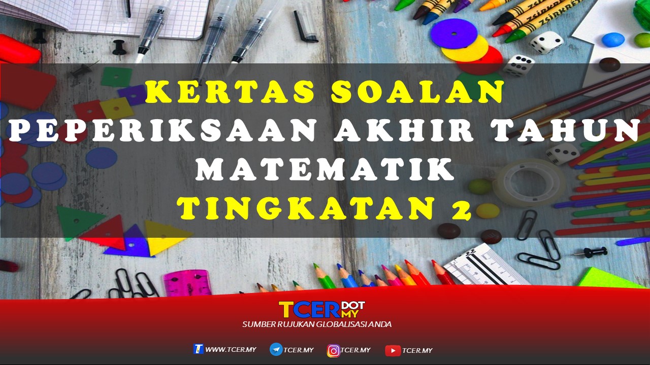 Kertas Soalan Peperiksaan Akhir Tahun Matematik Tingkatan 2  TCER.MY