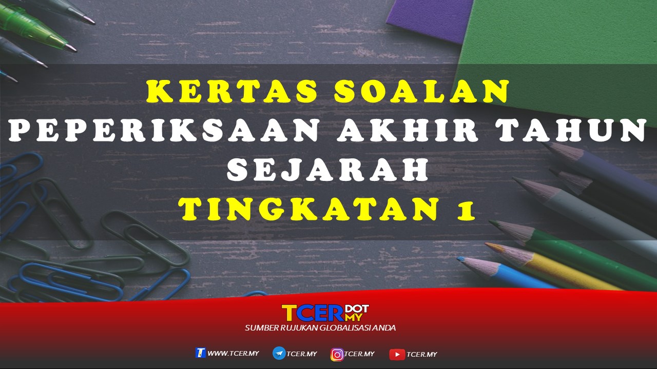 Kertas Soalan Peperiksaan Akhir Tahun Sejarah Tingkatan 1  TCER.MY