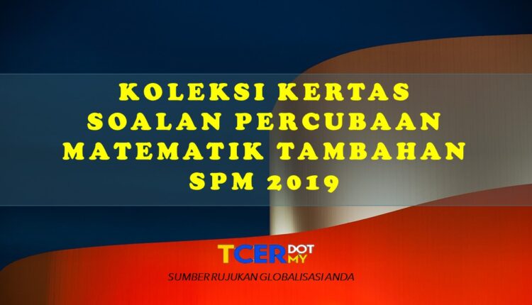 Koleksi Kertas Soalan Percubaan SPM Matematik Tambahan 2019  TCER.MY