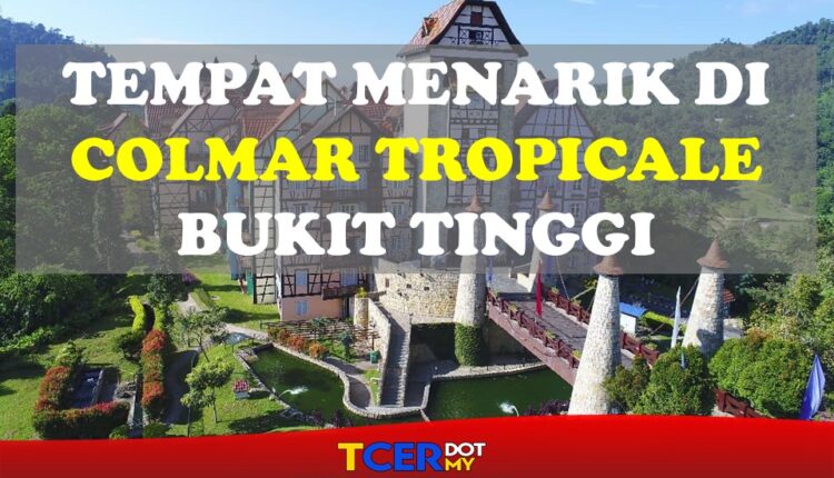 Tempat Menarik Di Colmar Tropicale Bukit Tinggi - TCER.MY