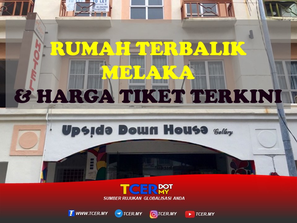 RUMAH TERBALIK MELAKA DAN HARGA TIKET TERKINI - TCER.MY