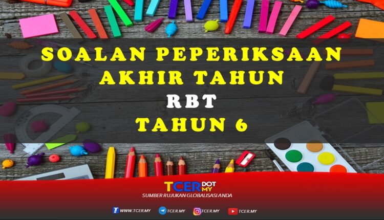 Kertas Soalan Peperiksaan Akhir Tahun RBT Tahun 6 - TCER.MY