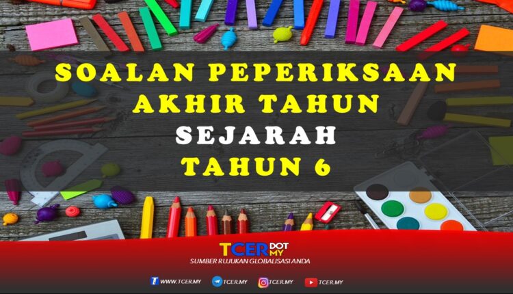 Kertas Soalan Peperiksaan Akhir Tahun Sejarah Tahun 6  TCER.MY