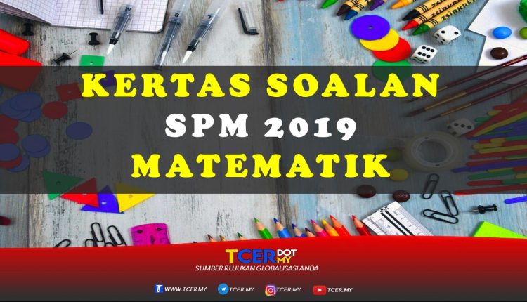 Kertas Soalan SPM 2019 Matematik - TCER.MY