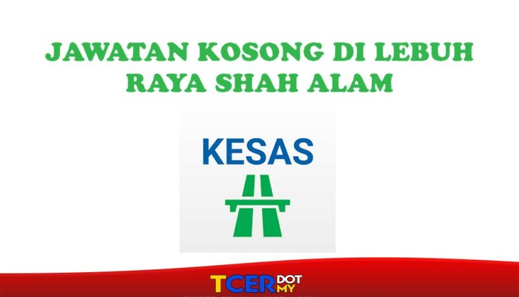 Jawatan Kosong Di Lebuh Raya Shah Alam (KESAS)  TCER.MY