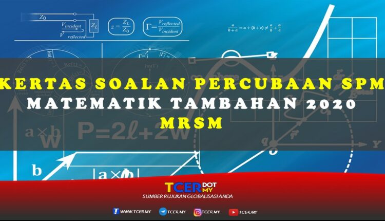 Kertas Soalan Percubaan SPM Matematik Tambahan 2020 MRSM  TCER.MY