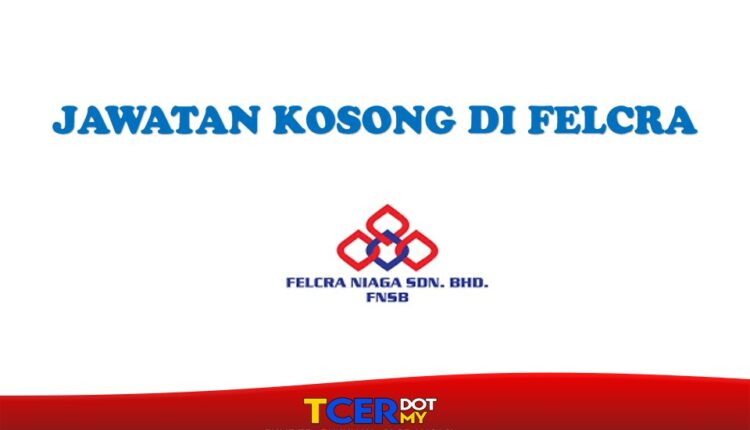 Jawatan Kosong Di Felcra Niaga Sdn Bhd - TCER.MY